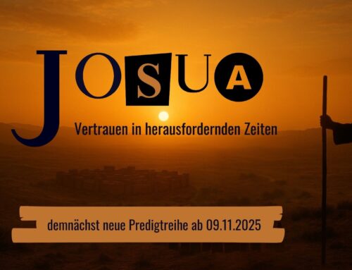 Neue Predigtreihe Josua, Vertrauen in herausfordernden Zeiten